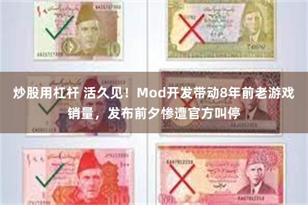 炒股用杠杆 活久见！Mod开发带动8年前老游戏销量，发布前夕惨遭官方叫停